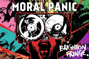 BRIGHTON FRINGE FESTIVAL: Moral Panic
